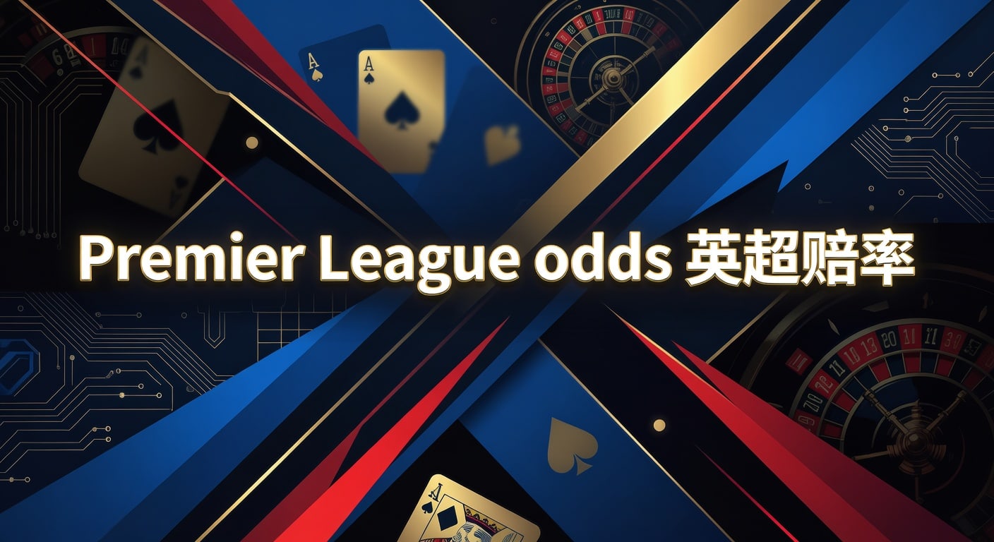 Premier League odds 英超赔率解析｜AG真人娱乐官网